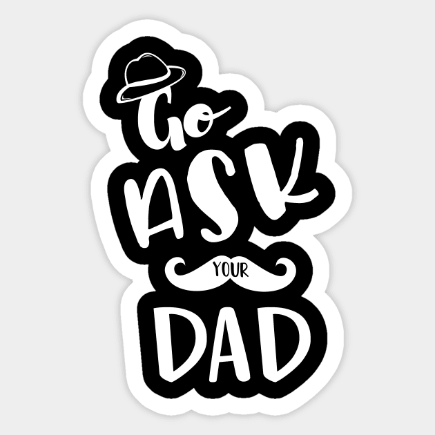 Go Ask Your Dad Shirt Classic Cool Shirt Sticker by family.d